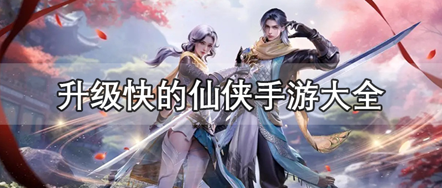 升级快的仙侠手游